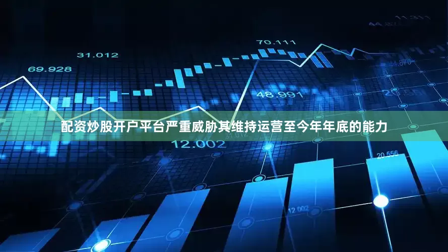 配资炒股开户平台严重威胁其维持运营至今年年底的能力