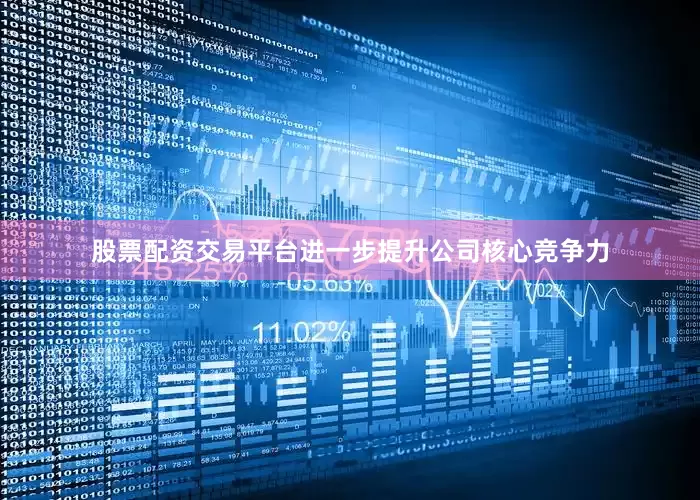 股票配资交易平台进一步提升公司核心竞争力