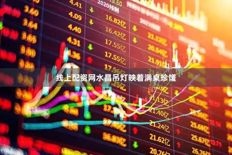 线上配资网水晶吊灯映着满桌珍馐