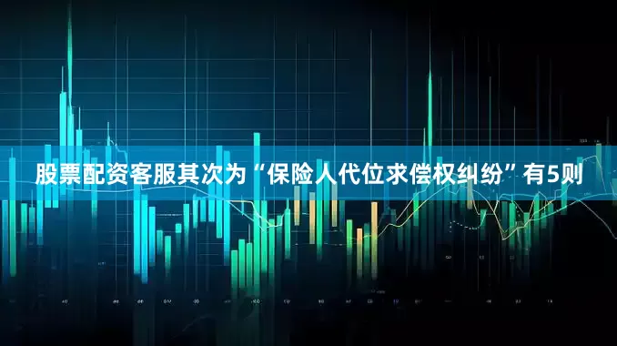 股票配资客服其次为“保险人代位求偿权纠纷”有5则