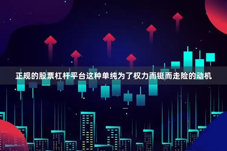 正规的股票杠杆平台这种单纯为了权力而铤而走险的动机