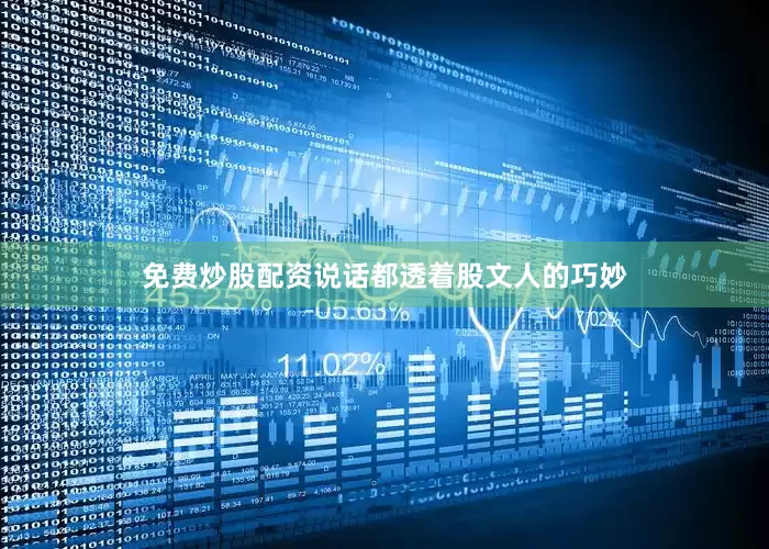 免费炒股配资说话都透着股文人的巧妙
