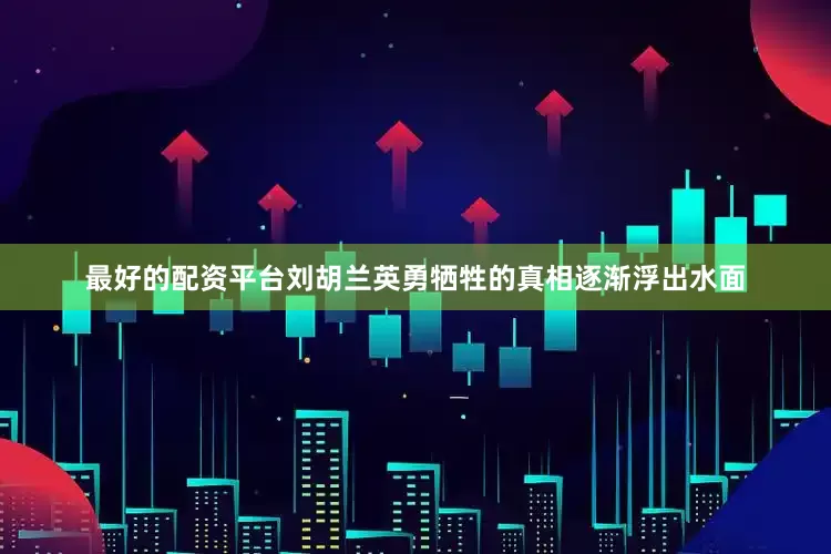 最好的配资平台刘胡兰英勇牺牲的真相逐渐浮出水面