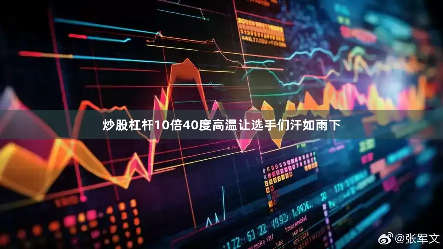 炒股杠杆10倍40度高温让选手们汗如雨下