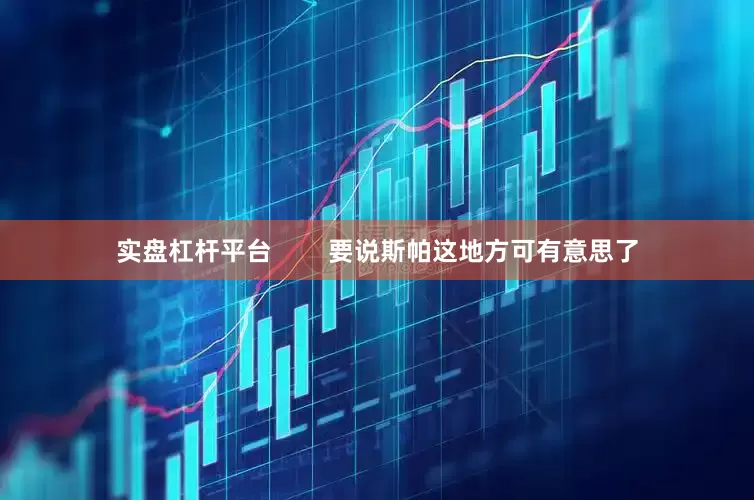 实盘杠杆平台        要说斯帕这地方可有意思了