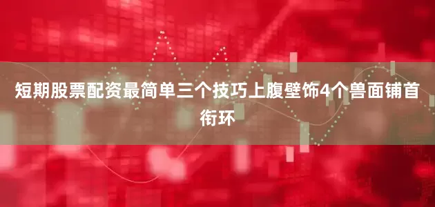 短期股票配资最简单三个技巧上腹壁饰4个兽面铺首衔环