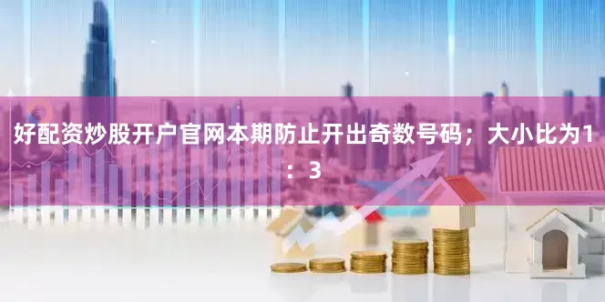 好配资炒股开户官网本期防止开出奇数号码；大小比为1：3