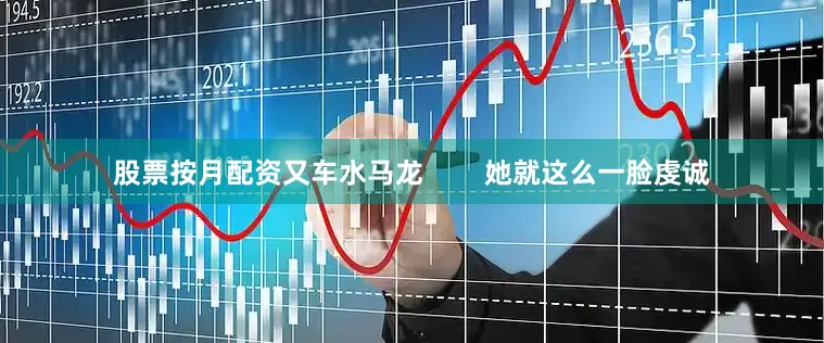 股票按月配资又车水马龙        她就这么一脸虔诚