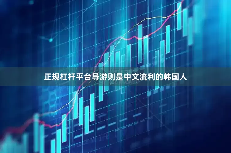 正规杠杆平台导游则是中文流利的韩国人